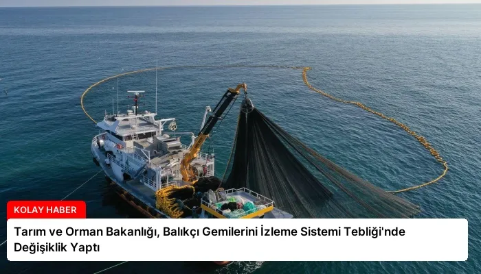 Tarım ve Orman Bakanlığı, Balıkçı Gemilerini İzleme Sistemi Tebliği’nde Değişiklik Yaptı
