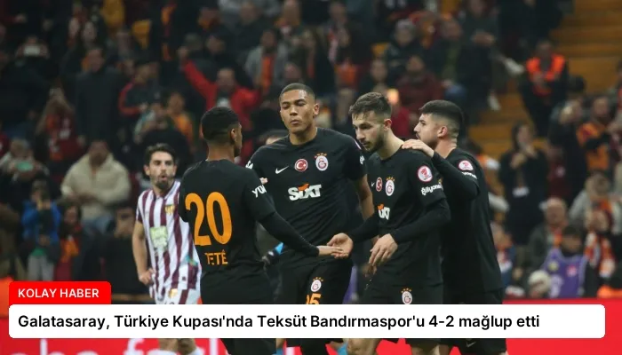 Galatasaray, Türkiye Kupası’nda Teksüt Bandırmaspor’u 4-2 mağlup etti