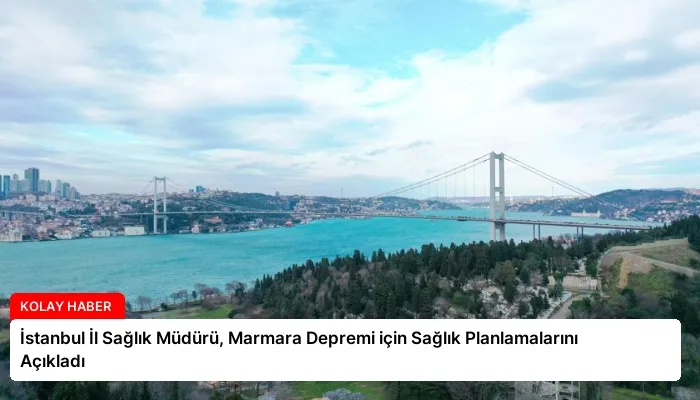İstanbul İl Sağlık Müdürü, Marmara Depremi için Sağlık Planlamalarını Açıkladı
