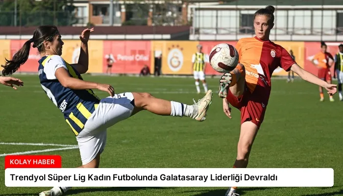 Trendyol Süper Lig Kadın Futbolunda Galatasaray Liderliği Devraldı