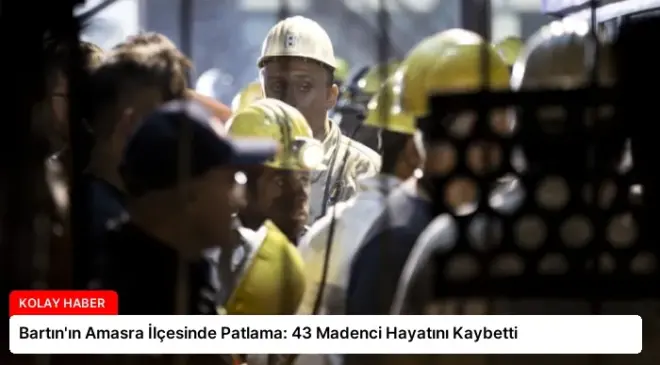 Bartın’ın Amasra İlçesinde Patlama: 43 Madenci Hayatını Kaybetti