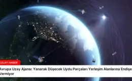 Avrupa Uzay Ajansı: Yanarak Düşecek Uydu Parçaları Yerleşim Alanlarına Endişe Vermiyor