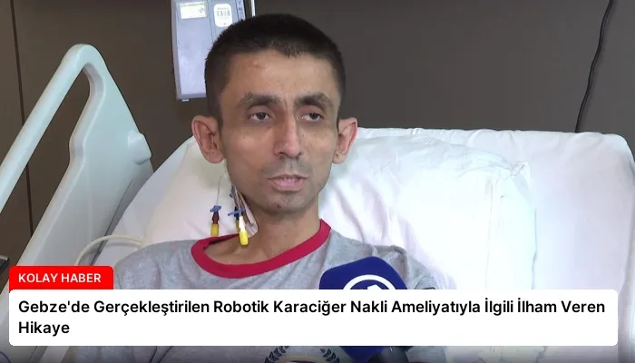 Gebze’de Gerçekleştirilen Robotik Karaciğer Nakli Ameliyatıyla İlgili İlham Veren Hikaye