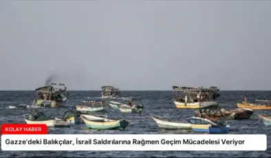 Gazze’deki Balıkçılar, İsrail Saldırılarına Rağmen Geçim Mücadelesi Veriyor