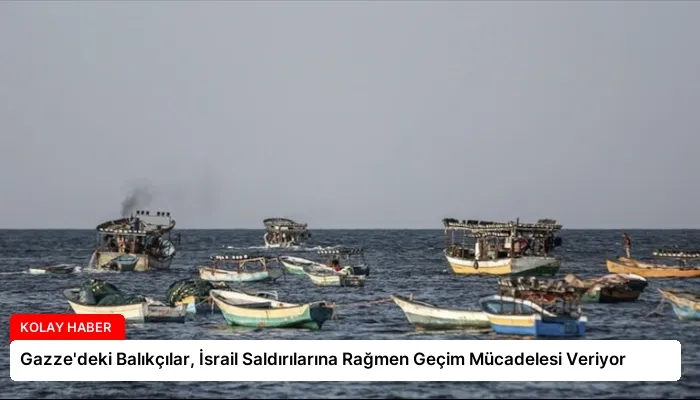Gazze’deki Balıkçılar, İsrail Saldırılarına Rağmen Geçim Mücadelesi Veriyor