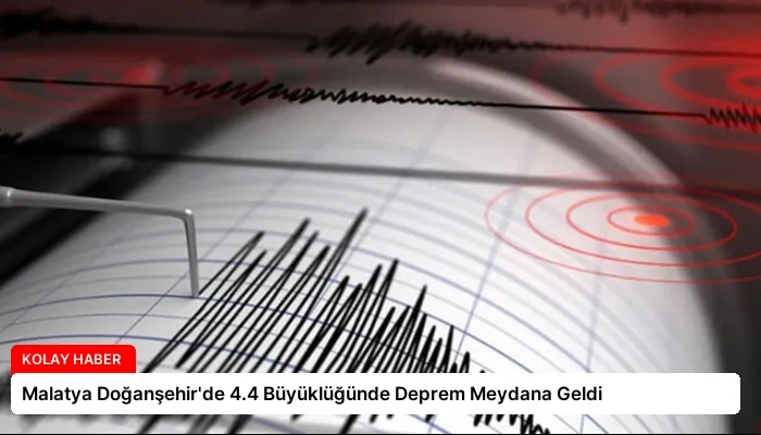 Malatya Doğanşehir’de 4.4 Büyüklüğünde Deprem Meydana Geldi