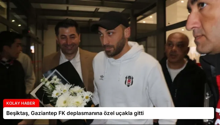 Beşiktaş, Gaziantep FK deplasmanına özel uçakla gitti