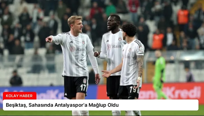 Beşiktaş, Sahasında Antalyaspor’a Mağlup Oldu