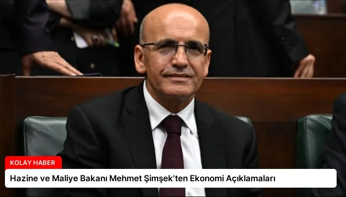 Hazine ve Maliye Bakanı Mehmet Şimşek’ten Ekonomi Açıklamaları