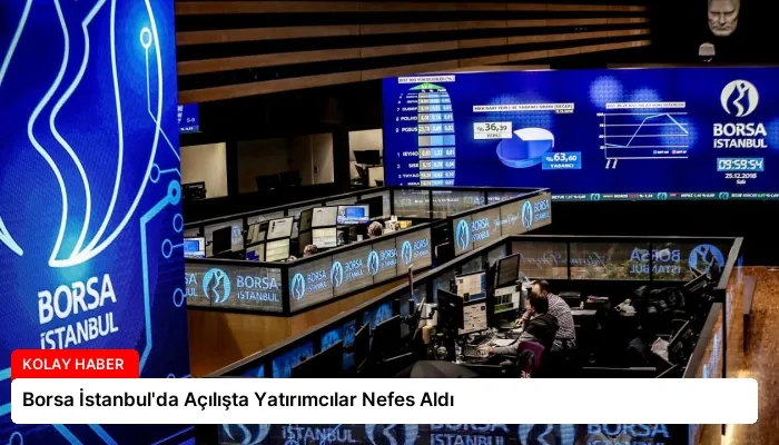 Borsa İstanbul’da Açılışta Yatırımcılar Nefes Aldı