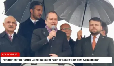 Yeniden Refah Partisi Genel Başkanı Fatih Erbakan’dan Sert Açıklamalar