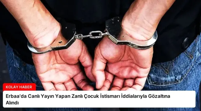Erbaa’da Canlı Yayın Yapan Zanlı Çocuk İstismarı İddialarıyla Gözaltına Alındı