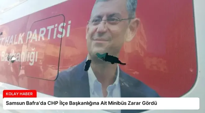 Samsun Bafra’da CHP İlçe Başkanlığına Ait Minibüs Zarar Gördü