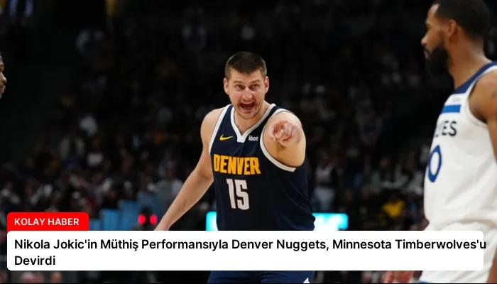 Nikola Jokic’in Müthiş Performansıyla Denver Nuggets, Minnesota Timberwolves’u Devirdi