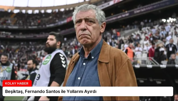 Beşiktaş, Fernando Santos ile Yollarını Ayırdı