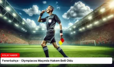 Fenerbahçe – Olympiacos Maçında Hakem Belli Oldu