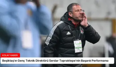 Beşiktaş’ın Genç Teknik Direktörü Serdar Topraktepe’nin Başarılı Performansı