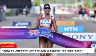 Antalya’da Düzenlenen Dünya Yürüyüş Şampiyonası’nda Altınlar Kimin?