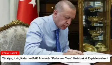 Türkiye, Irak, Katar ve BAE Arasında “Kalkınma Yolu” Mutabakat Zaptı İmzalandı