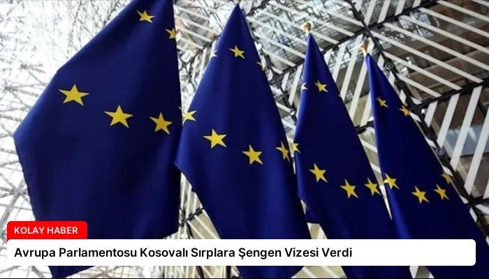 Avrupa Parlamentosu Kosovalı Sırplara Şengen Vizesi Verdi