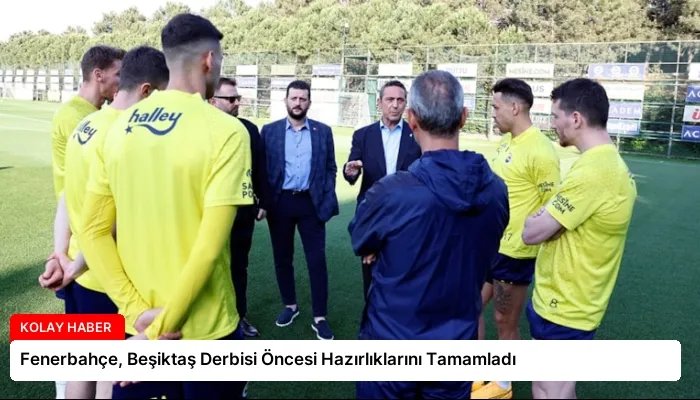 Fenerbahçe, Beşiktaş Derbisi Öncesi Hazırlıklarını Tamamladı