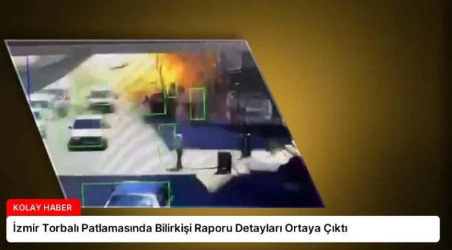 İzmir Torbalı Patlamasında Bilirkişi Raporu Detayları Ortaya Çıktı