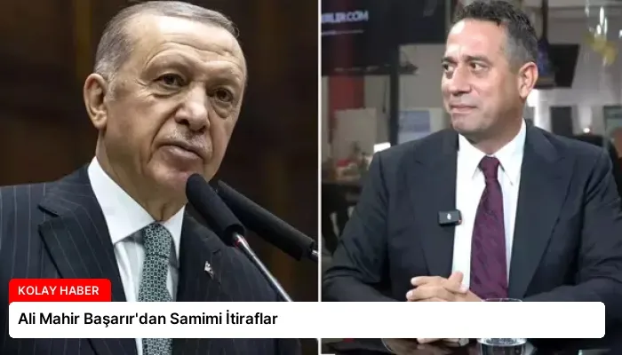 Ali Mahir Başarır’dan Samimi İtiraflar