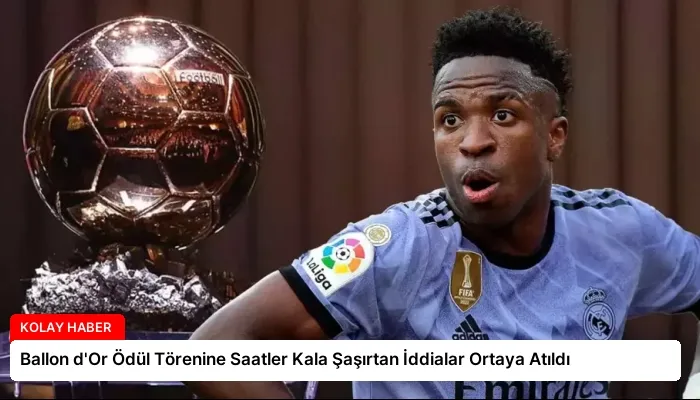 Ballon d’Or Ödül Törenine Saatler Kala Şaşırtan İddialar Ortaya Atıldı