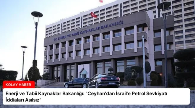 Enerji ve Tabii Kaynaklar Bakanlığı: “Ceyhan’dan İsrail’e Petrol Sevkiyatı İddiaları Asılsız”