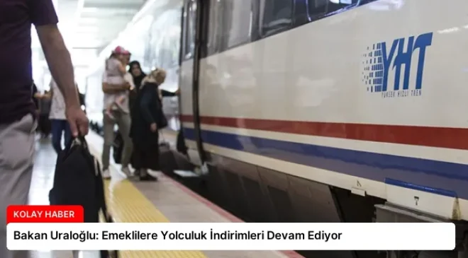 Bakan Uraloğlu: Emeklilere Yolculuk İndirimleri Devam Ediyor