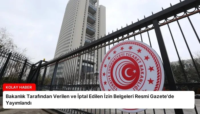 Bakanlık Tarafından Verilen ve İptal Edilen İzin Belgeleri Resmi Gazete’de Yayımlandı