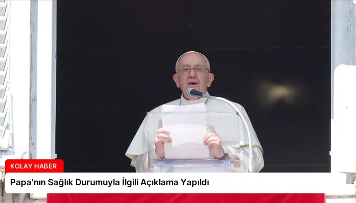 Papa’nın Sağlık Durumuyla İlgili Açıklama Yapıldı