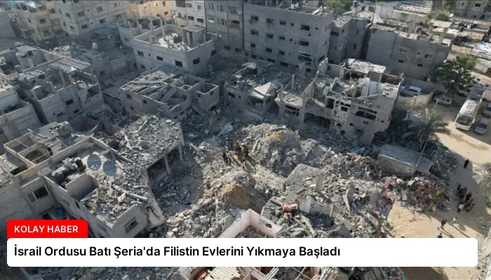 İsrail Ordusu Batı Şeria’da Filistin Evlerini Yıkmaya Başladı