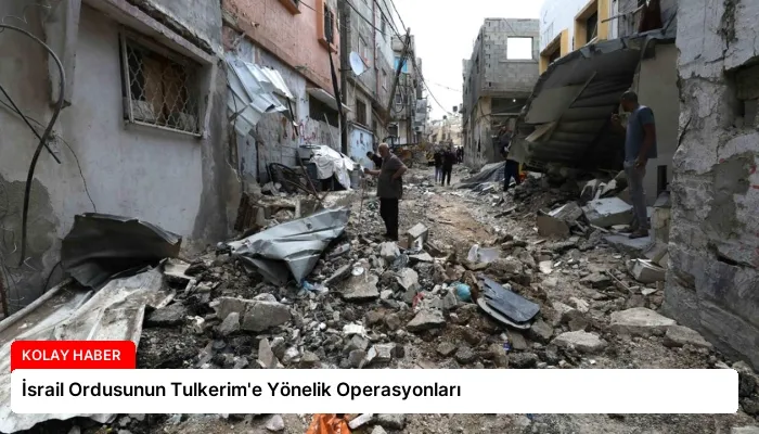 İsrail Ordusunun Tulkerim’e Yönelik Operasyonları