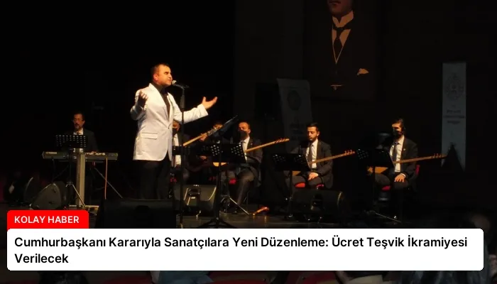 Cumhurbaşkanı Kararıyla Sanatçılara Yeni Düzenleme: Ücret Teşvik İkramiyesi Verilecek
