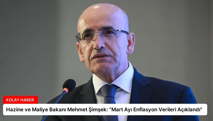 Hazine ve Maliye Bakanı Mehmet Şimşek: “Mart Ayı Enflasyon Verileri Açıklandı”