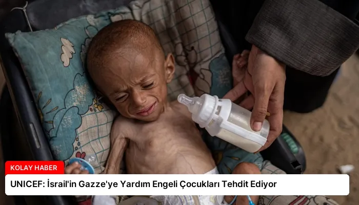 UNICEF: İsrail’in Gazze’ye Yardım Engeli Çocukları Tehdit Ediyor