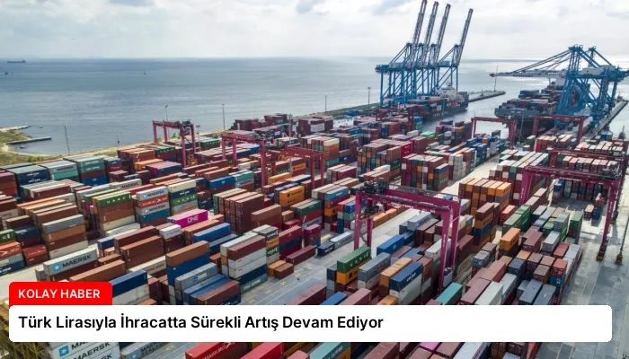 Türk Lirasıyla İhracatta Sürekli Artış Devam Ediyor