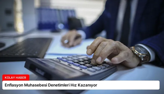 Enflasyon Muhasebesi Denetimleri Hız Kazanıyor