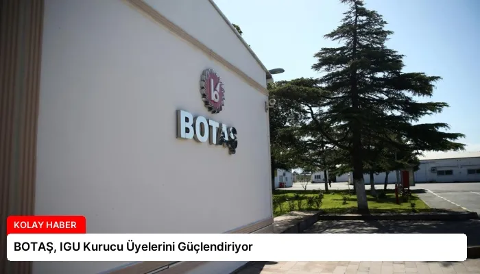 BOTAŞ, IGU Kurucu Üyelerini Güçlendiriyor