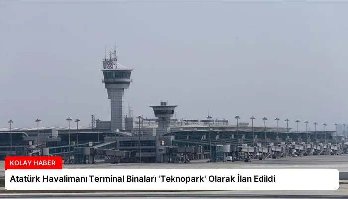 Atatürk Havalimanı Terminal Binaları ‘Teknopark’ Olarak İlan Edildi