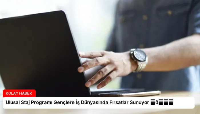 Ulusal Staj Programı Gençlere İş Dünyasında Fırsatlar Sunuyor ⏬👇