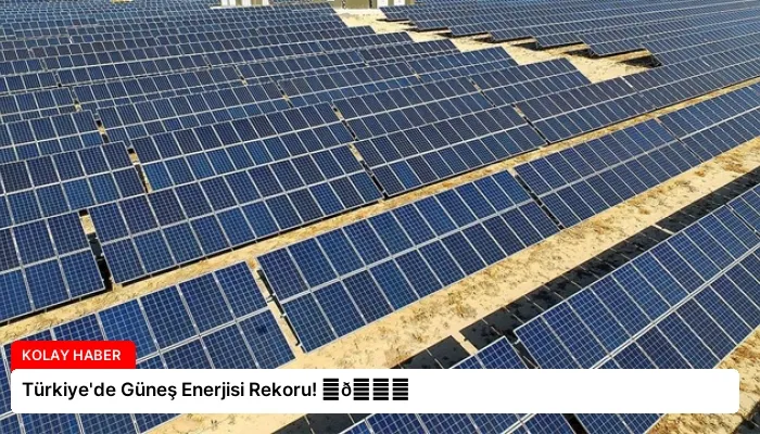 Türkiye’de Güneş Enerjisi Rekoru! ⏬👇