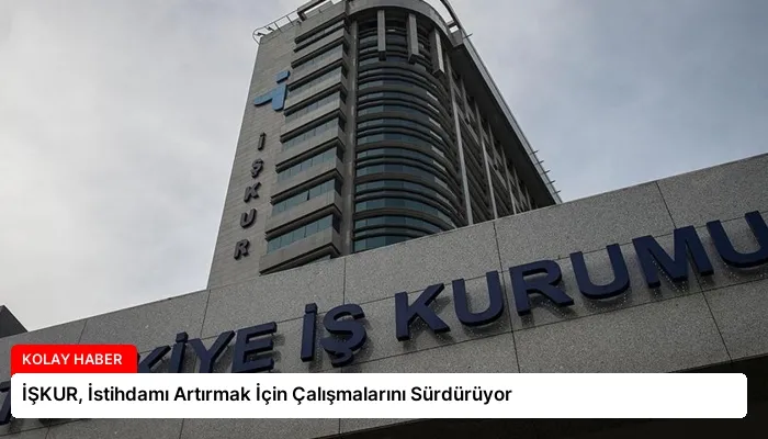 İŞKUR, İstihdamı Artırmak İçin Çalışmalarını Sürdürüyor