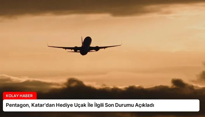 Pentagon, Katar’dan Hediye Uçak İle İlgili Son Durumu Açıkladı