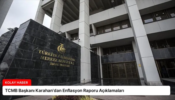 TCMB Başkanı Karahan’dan Enflasyon Raporu Açıklamaları