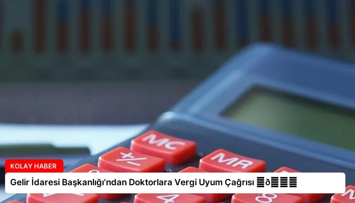 Gelir İdaresi Başkanlığı’ndan Doktorlara Vergi Uyum Çağrısı ⏬👇
