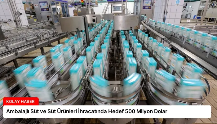 Ambalajlı Süt ve Süt Ürünleri İhracatında Hedef 500 Milyon Dolar