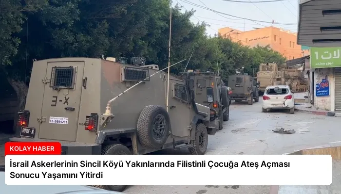 İsrail Askerlerinin Sincil Köyü Yakınlarında Filistinli Çocuğa Ateş Açması Sonucu Yaşamını Yitirdi