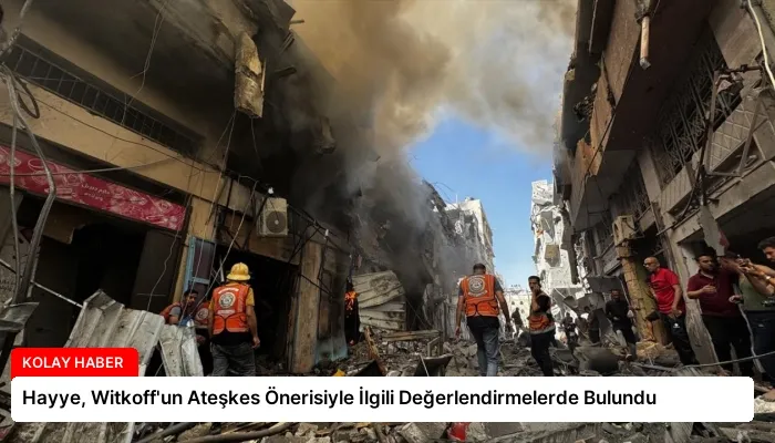 Hayye, Witkoff’un Ateşkes Önerisiyle İlgili Değerlendirmelerde Bulundu